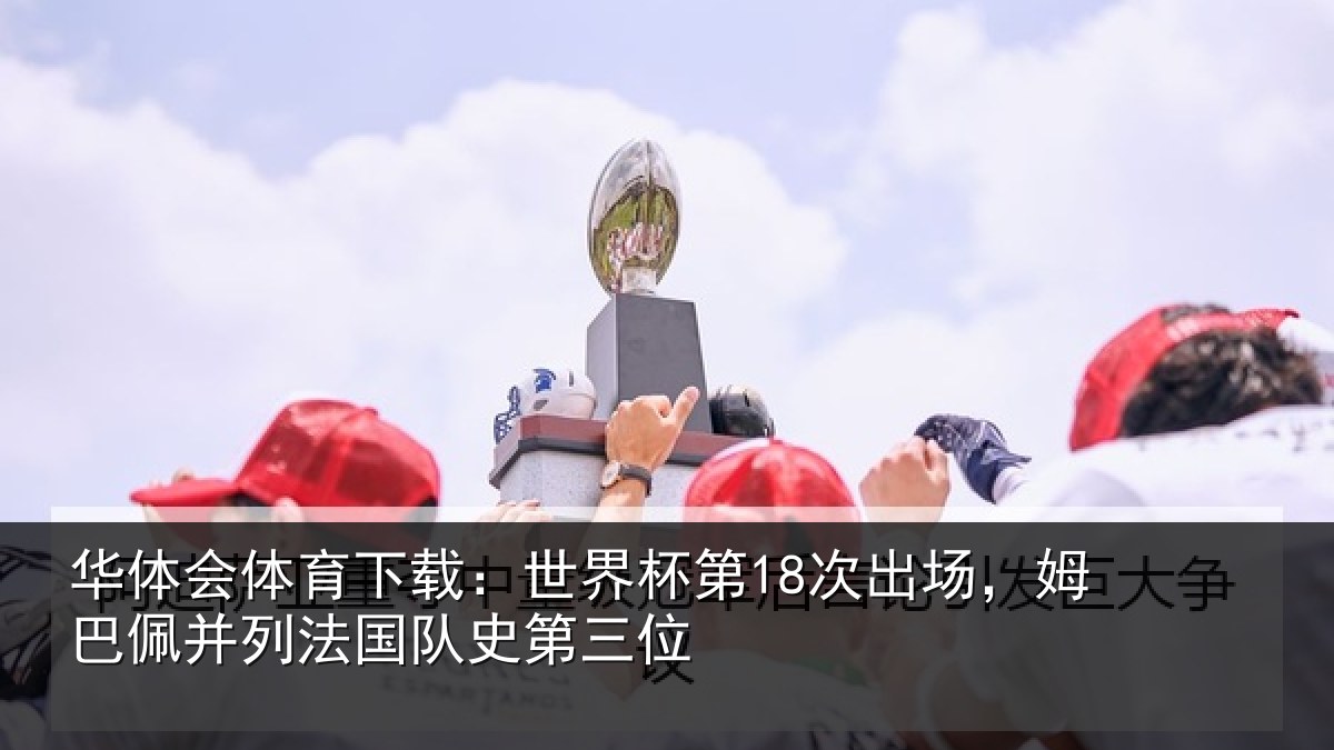 华体会体育下载:世界相关情况并列法国队史第三位