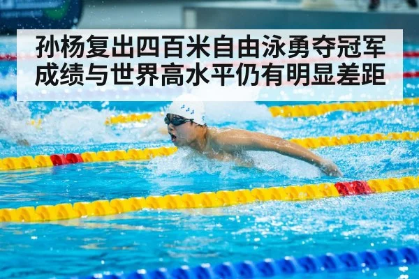孙杨复出四百米自由泳勇夺冠军 成绩与世界高水平仍有明显差距